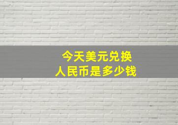 今天美元兑换人民币是多少钱