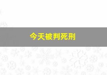 今天被判死刑