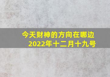 今天财神的方向在哪边2022年十二月十九号