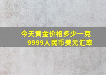 今天黄金价格多少一克9999人民币美元汇率