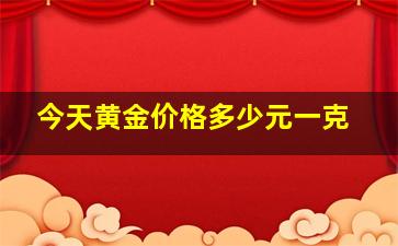 今天黄金价格多少元一克