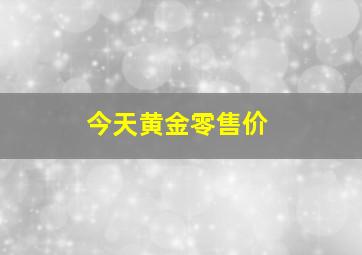 今天黄金零售价