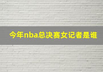 今年nba总决赛女记者是谁