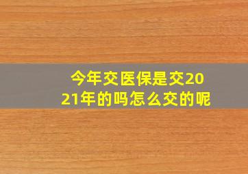 今年交医保是交2021年的吗怎么交的呢