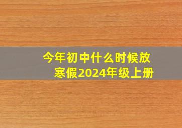 今年初中什么时候放寒假2024年级上册