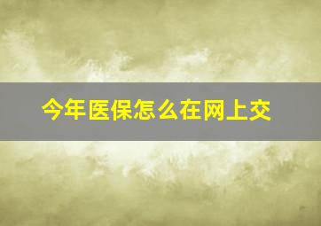 今年医保怎么在网上交