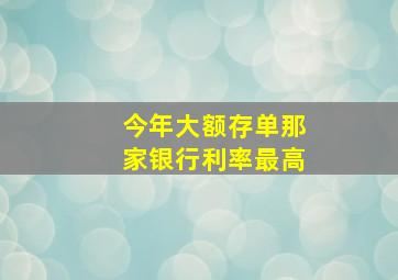 今年大额存单那家银行利率最高