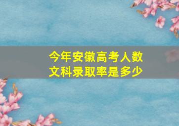 今年安徽高考人数文科录取率是多少