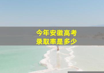 今年安徽高考录取率是多少