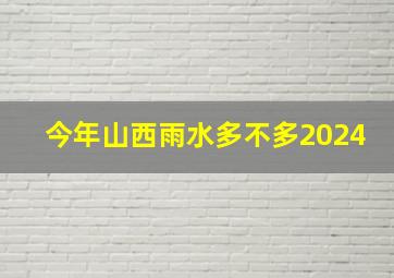 今年山西雨水多不多2024