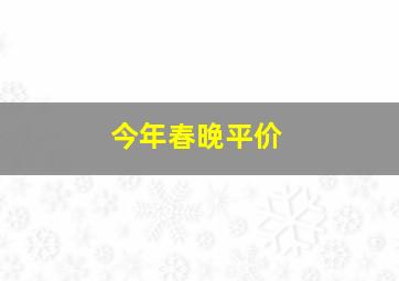 今年春晚平价