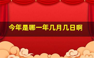 今年是哪一年几月几日啊