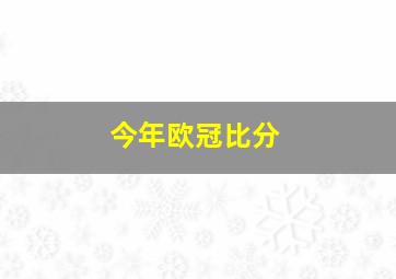 今年欧冠比分