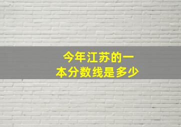 今年江苏的一本分数线是多少