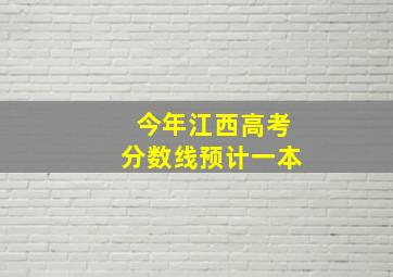 今年江西高考分数线预计一本