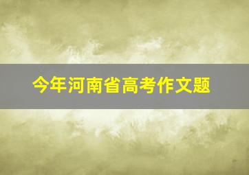 今年河南省高考作文题