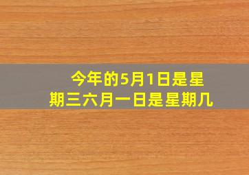 今年的5月1日是星期三六月一日是星期几