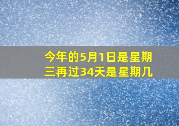 今年的5月1日是星期三再过34天是星期几