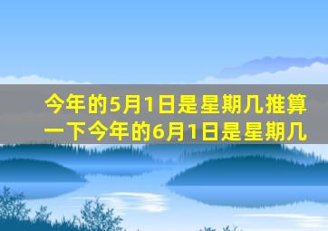 今年的5月1日是星期几推算一下今年的6月1日是星期几