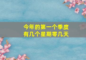 今年的第一个季度有几个星期零几天