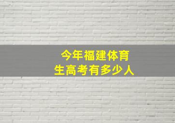 今年福建体育生高考有多少人