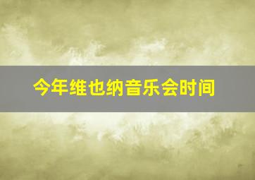 今年维也纳音乐会时间