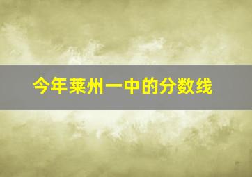 今年莱州一中的分数线