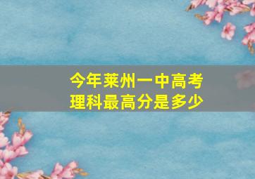 今年莱州一中高考理科最高分是多少