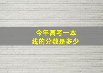 今年高考一本线的分数是多少