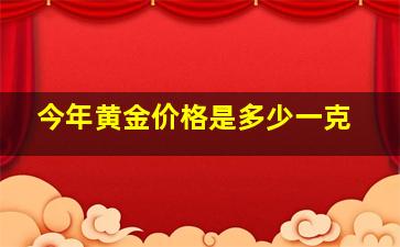 今年黄金价格是多少一克