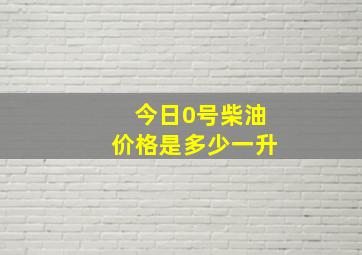 今日0号柴油价格是多少一升