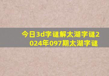 今日3d字谜解太湖字谜2024年097期太湖字谜