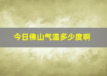 今日佛山气温多少度啊