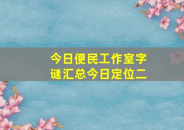 今日便民工作室字谜汇总今日定位二