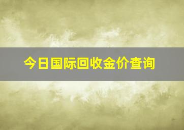 今日国际回收金价查询