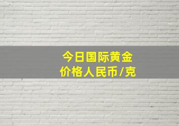 今日国际黄金价格人民币/克