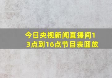 今日央视新闻直播间13点到16点节目表囬放