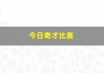 今日奇才比赛