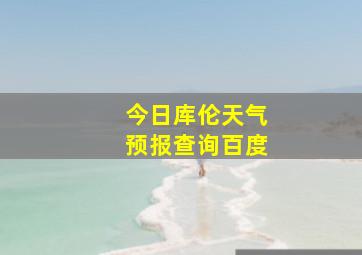 今日库伦天气预报查询百度