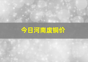 今日河南废铜价