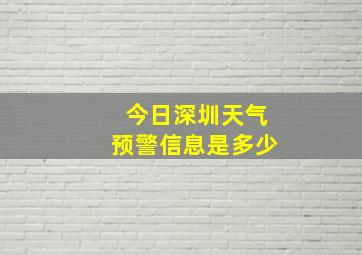 今日深圳天气预警信息是多少