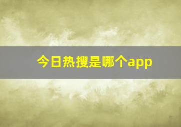 今日热搜是哪个app