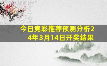 今日竞彩推荐预测分析24年3月14日开奖结果