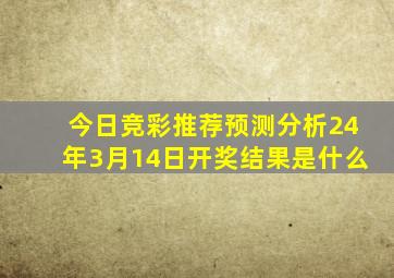 今日竞彩推荐预测分析24年3月14日开奖结果是什么