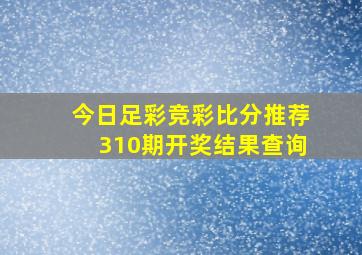 今日足彩竞彩比分推荐310期开奖结果查询