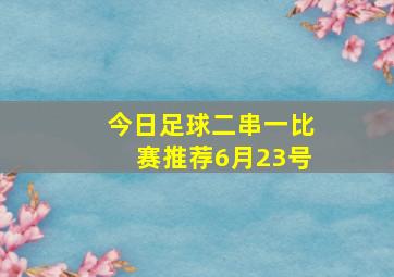 今日足球二串一比赛推荐6月23号