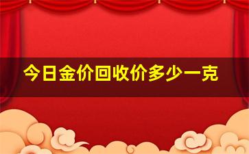 今日金价回收价多少一克