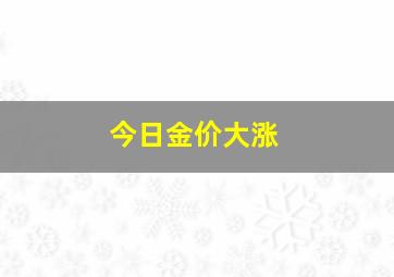 今日金价大涨