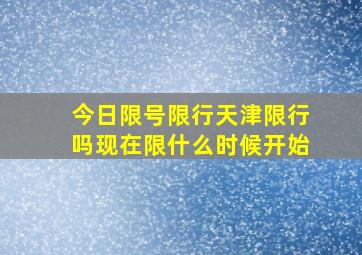 今日限号限行天津限行吗现在限什么时候开始