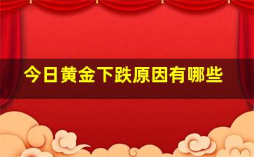 今日黄金下跌原因有哪些